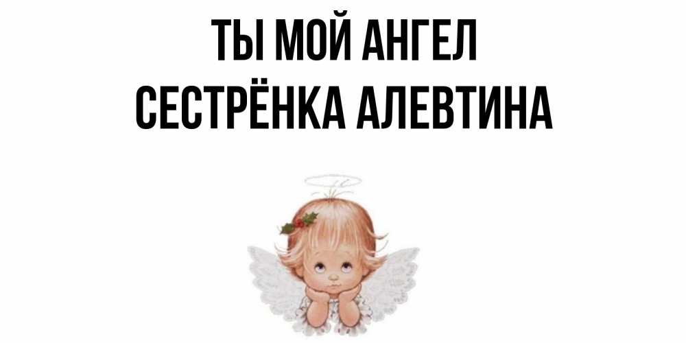 Открытка на каждый день с именем, Сестрёнка-Алевтина Ты мой ангел ангел Прикольная открытка с пожеланием онлайн скачать бесплатно 