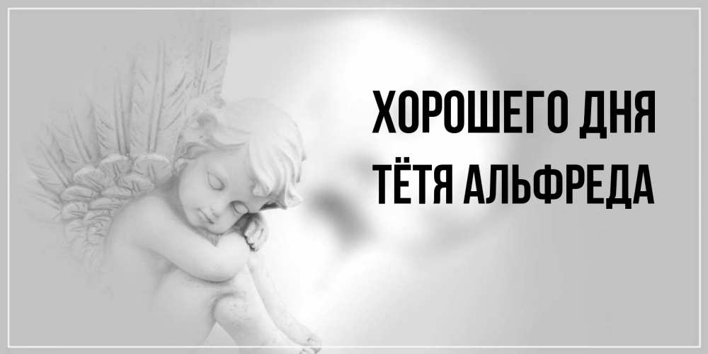 Открытка на каждый день с именем, Тётя-Альфреда Хорошего дня ангел Прикольная открытка с пожеланием онлайн скачать бесплатно 