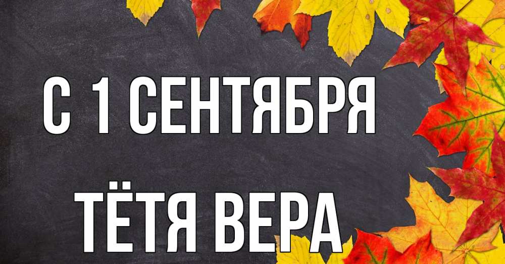 Открытка на каждый день с именем, Тётя-Вера С 1 сентября с днем знаний Прикольная открытка с пожеланием онлайн скачать бесплатно 