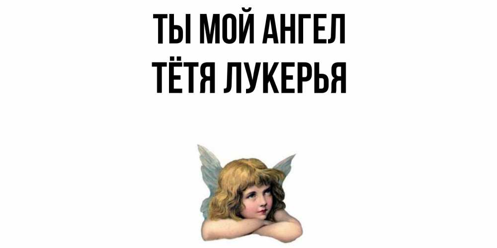 Открытка на каждый день с именем, Тётя-Лукерья Ты мой ангел ангел Прикольная открытка с пожеланием онлайн скачать бесплатно 