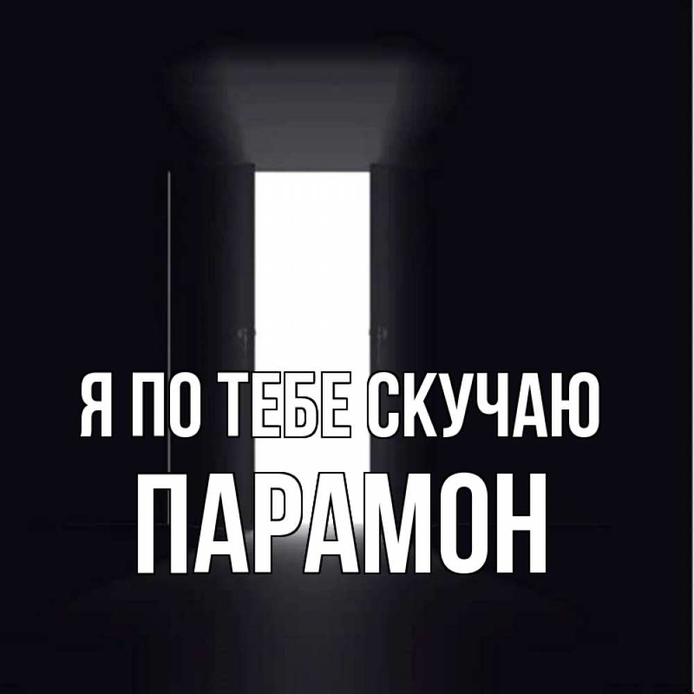 Открытка на каждый день с именем, Парамон Я по тебе скучаю дверь и свет Прикольная открытка с пожеланием онлайн скачать бесплатно 