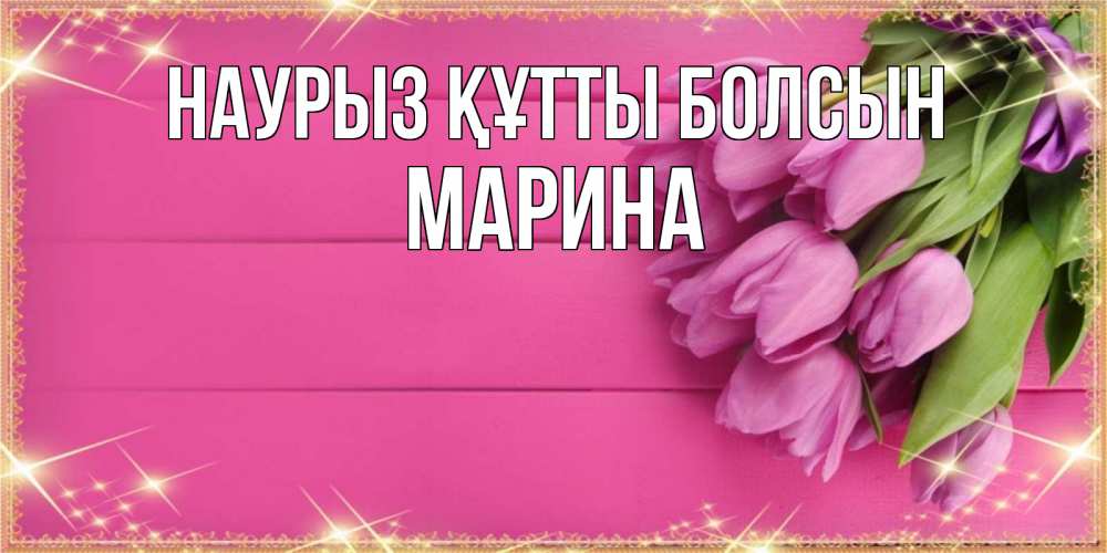 Открытка на каждый день с именем, Марина Наурыз құтты болсын открытка для фотошопа с подписью Прикольная открытка с пожеланием онлайн скачать бесплатно 