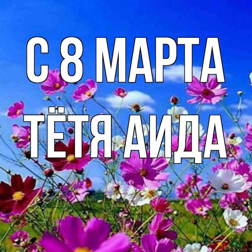 Открытка на каждый день с именем, Тётя-Аида С 8 марта цветы Прикольная открытка с пожеланием онлайн скачать бесплатно 