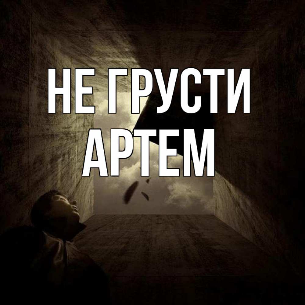 Открытка на каждый день с именем, Артем Не грусти жуть Прикольная открытка с пожеланием онлайн скачать бесплатно 