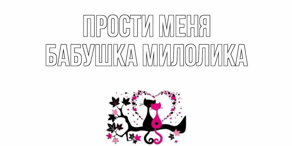 Открытка на каждый день с именем, Бабушка-Милолика Прости меня коты Прикольная открытка с пожеланием онлайн скачать бесплатно 