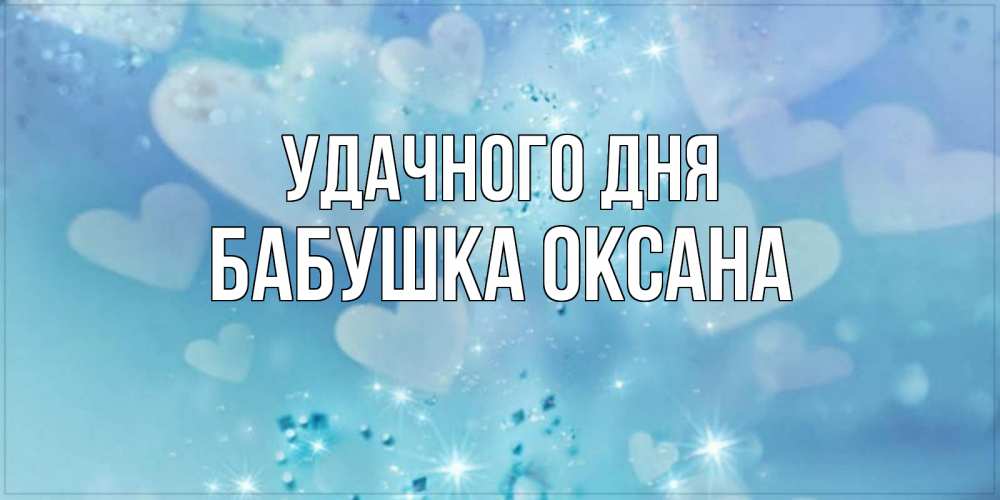 Открытка на каждый день с именем, Бабушка-Оксана Удачного дня хорошего дня Прикольная открытка с пожеланием онлайн скачать бесплатно 