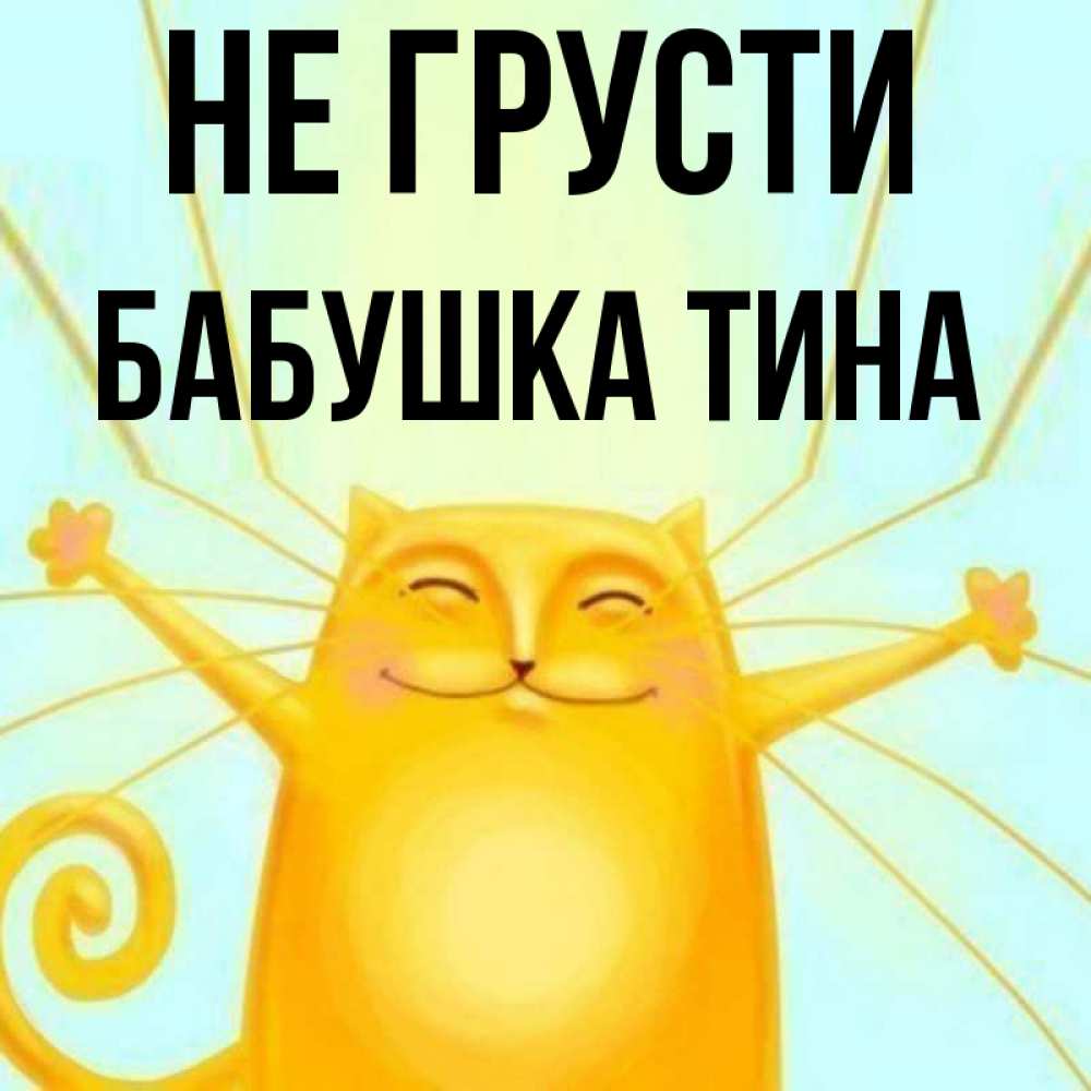 Открытка на каждый день с именем, Бабушка-Тина Не грусти обнимашки усатые Прикольная открытка с пожеланием онлайн скачать бесплатно 