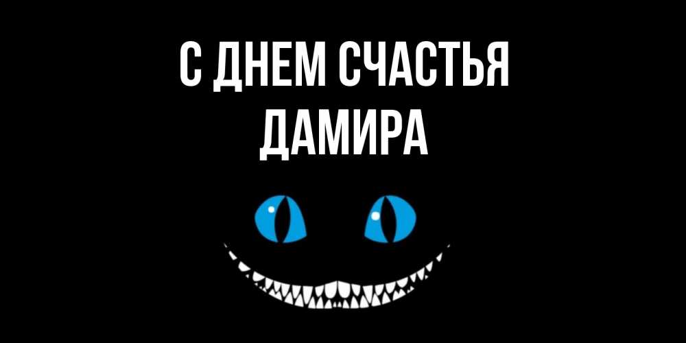 Открытка на каждый день с именем, Дамира С днем счастья кот улыбается Прикольная открытка с пожеланием онлайн скачать бесплатно 