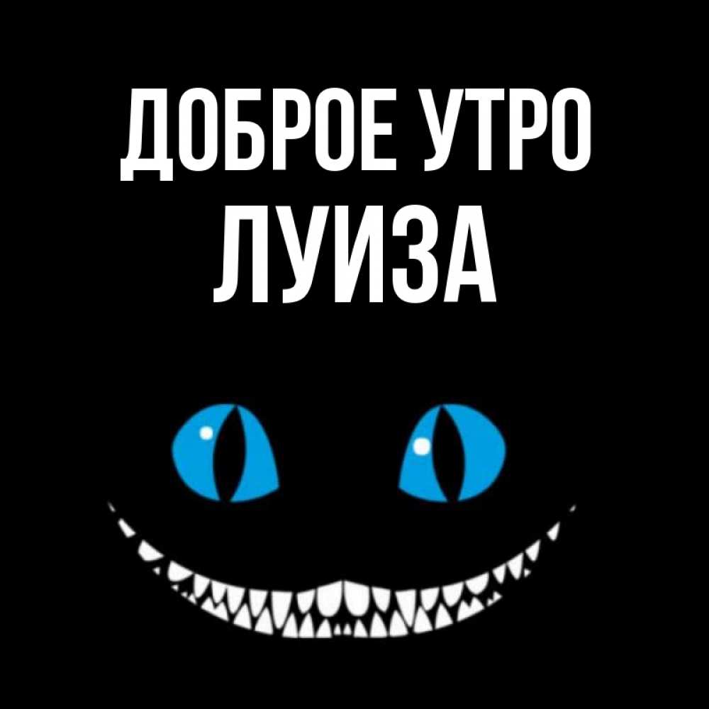 Открытка на каждый день с именем, Луиза Доброе утро голубые глаза и зубки Прикольная открытка с пожеланием онлайн скачать бесплатно 