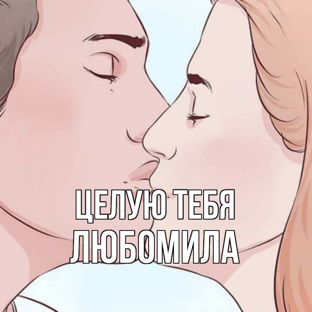 Открытка на каждый день с именем, Любомила Целую тебя скачать бесплатно открытки про поцелуи Прикольная открытка с пожеланием онлайн скачать бесплатно 