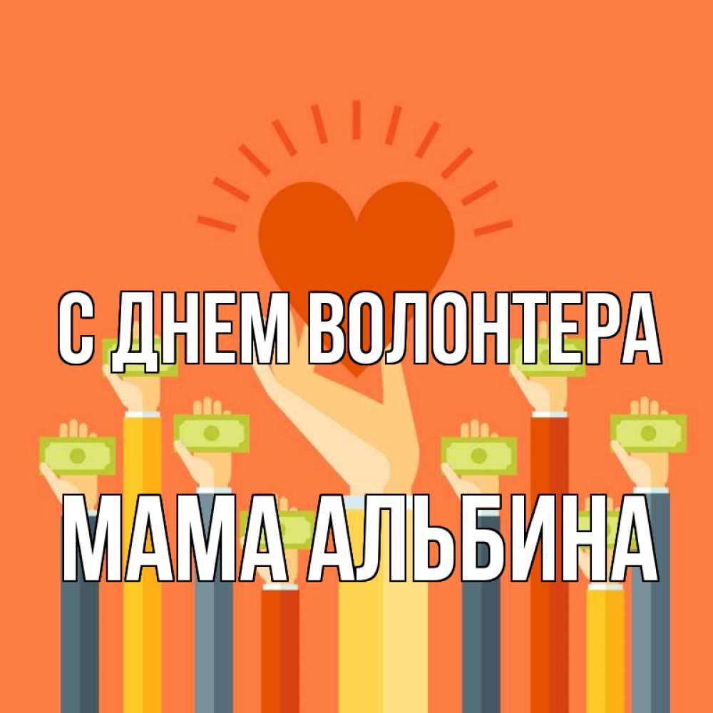 Открытка на каждый день с именем, Мама-Альбина С днем волонтера С днем волонтера Прикольная открытка с пожеланием онлайн скачать бесплатно 