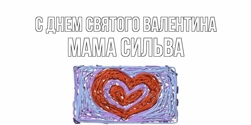 Открытка на каждый день с именем, Мама-Сильва С днем Святого Валентина красное сердечко для валентинки Прикольная открытка с пожеланием онлайн скачать бесплатно 