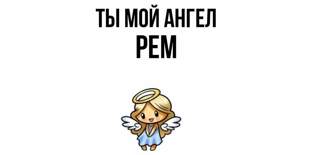 Открытка на каждый день с именем, Рем Ты мой ангел ангел Прикольная открытка с пожеланием онлайн скачать бесплатно 