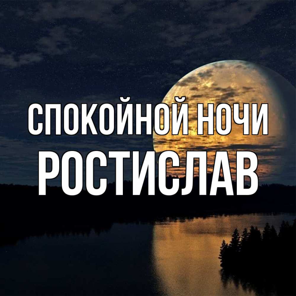 Открытка на каждый день с именем, Ростислав Спокойной ночи речка Прикольная открытка с пожеланием онлайн скачать бесплатно 