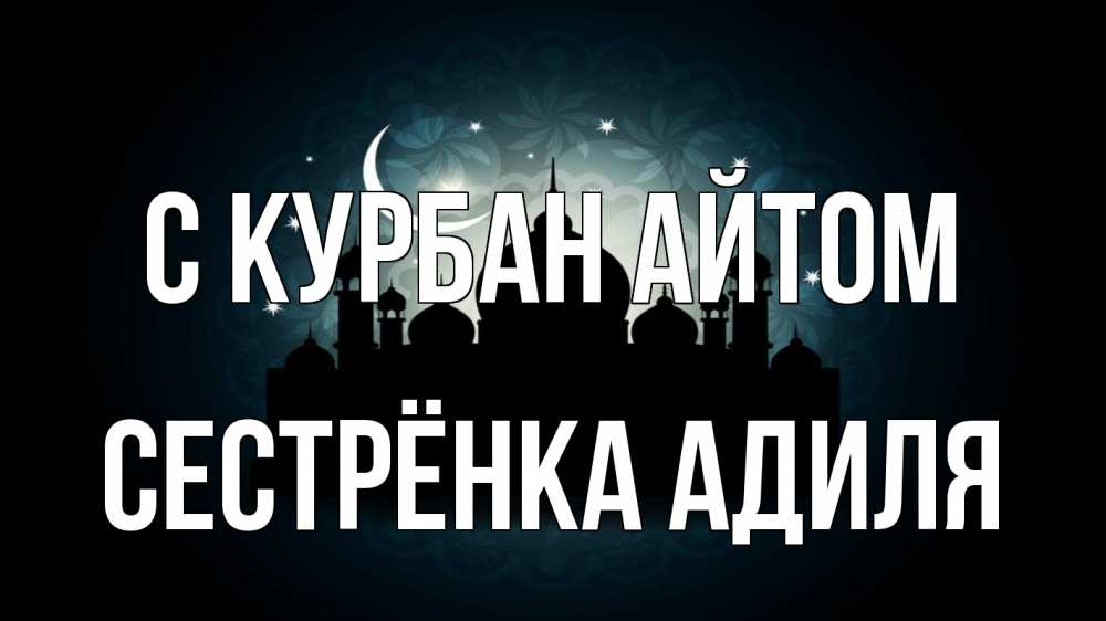 Открытка на каждый день с именем, Сестрёнка-Адиля С курбан айтом мечеть Прикольная открытка с пожеланием онлайн скачать бесплатно 