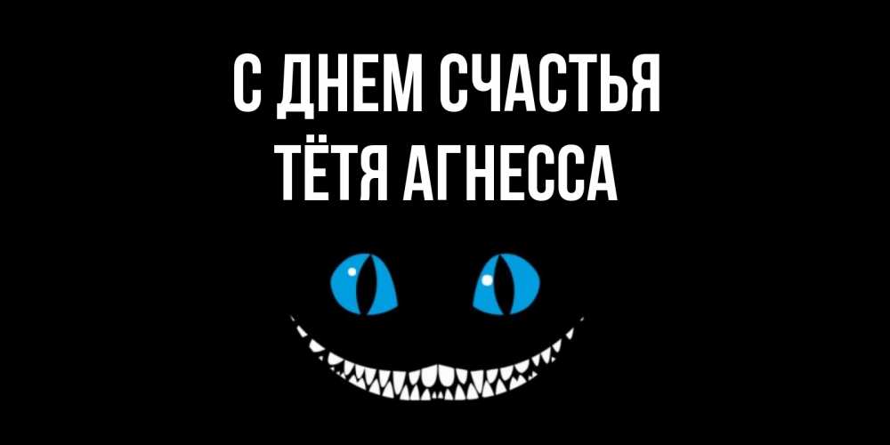Открытка на каждый день с именем, Тётя-Агнесса С днем счастья кот улыбается Прикольная открытка с пожеланием онлайн скачать бесплатно 