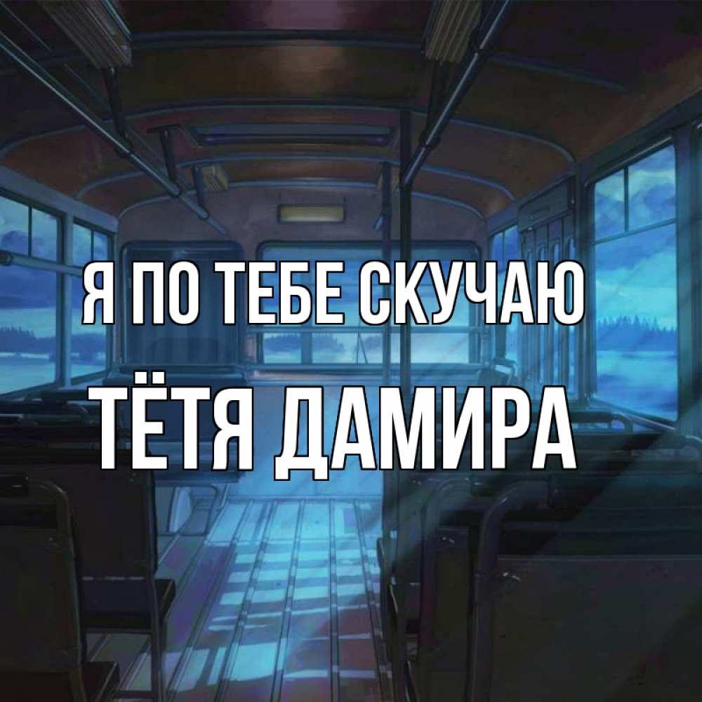 Открытка на каждый день с именем, Тётя-Дамира Я по тебе скучаю тоска Прикольная открытка с пожеланием онлайн скачать бесплатно 