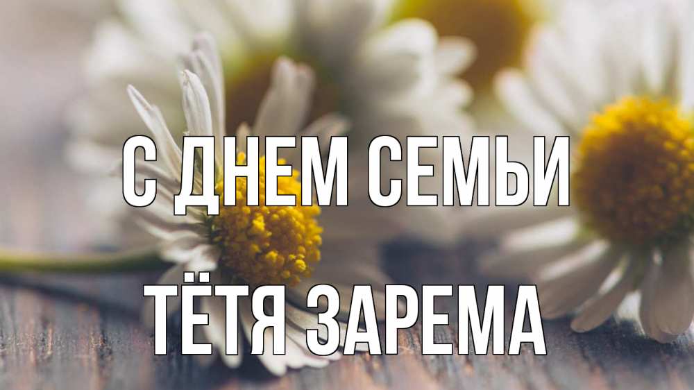 Открытка на каждый день с именем, Тётя-Зарема С днем семьи с днем семьи Прикольная открытка с пожеланием онлайн скачать бесплатно 