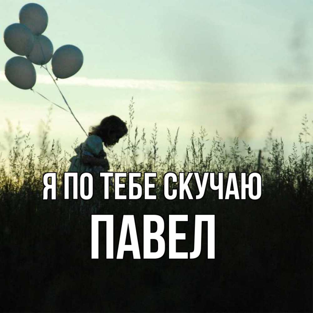 Открытка на каждый день с именем, Павел Я по тебе скучаю приходи ко мне и давай дружить Прикольная открытка с пожеланием онлайн скачать бесплатно 