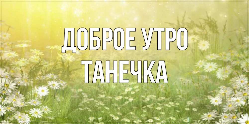 Картинка Доброе утро, Танечка