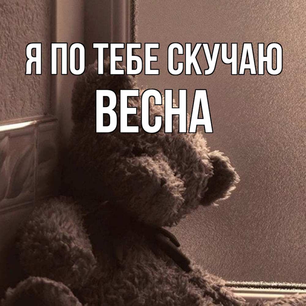 Открытка на каждый день с именем, Весна Я по тебе скучаю скучаем тут Прикольная открытка с пожеланием онлайн скачать бесплатно 