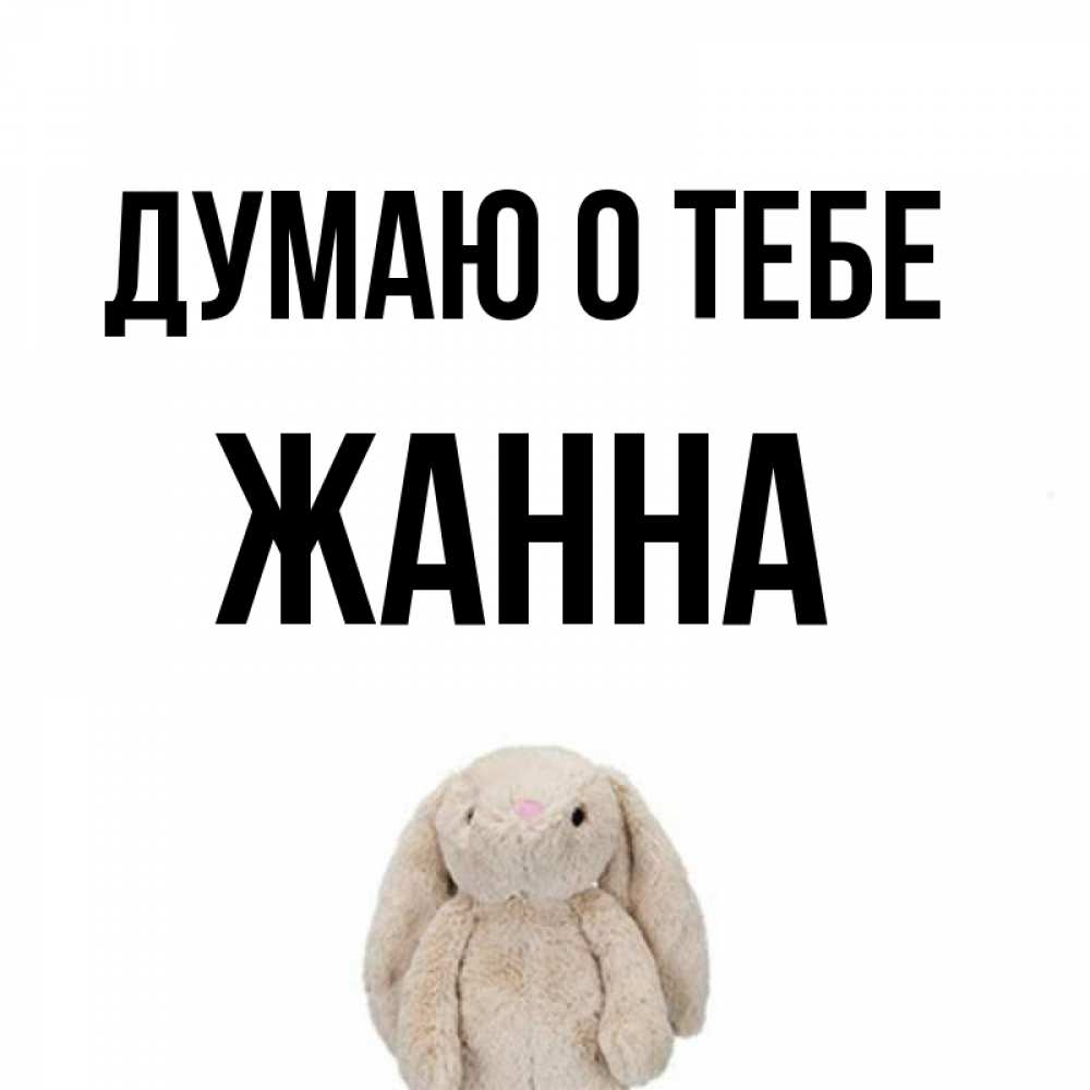 Открытка на каждый день с именем, Жанна Думаю о тебе открытки с текстами и подписями Прикольная открытка с пожеланием онлайн скачать бесплатно 
