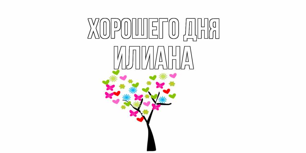 Открытка на каждый день с именем, Илиана Хорошего дня открытки на каждый день Прикольная открытка с пожеланием онлайн скачать бесплатно 