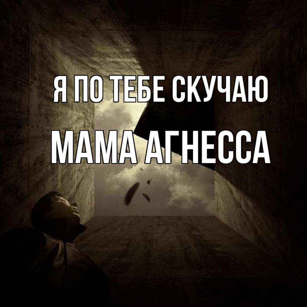 Открытка на каждый день с именем, Мама-Агнесса Я по тебе скучаю тут Прикольная открытка с пожеланием онлайн скачать бесплатно 