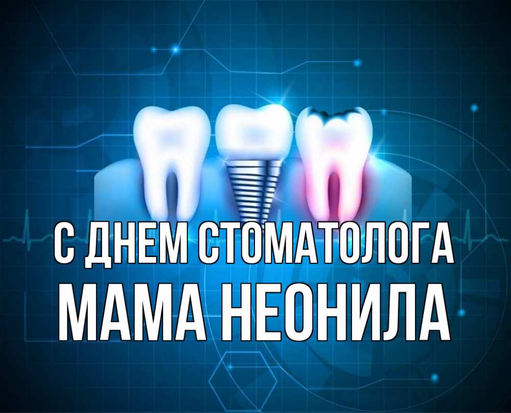 Открытка на каждый день с именем, Мама-Неонила С днем стоматолога с днем стоматолога Прикольная открытка с пожеланием онлайн скачать бесплатно 