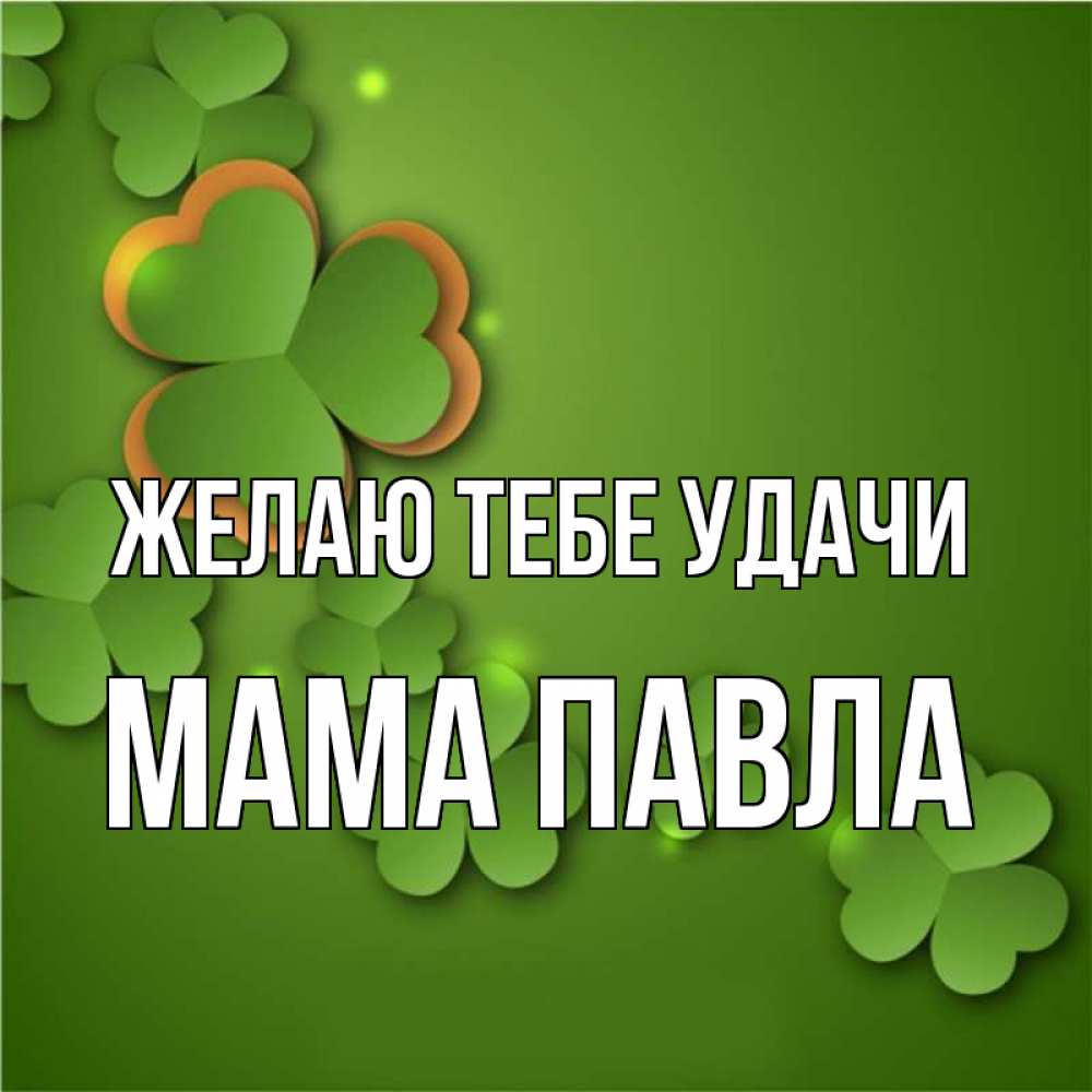 Открытка на каждый день с именем, Мама-Павла Желаю тебе удачи много трехлистных листочков клевера Прикольная открытка с пожеланием онлайн скачать бесплатно 