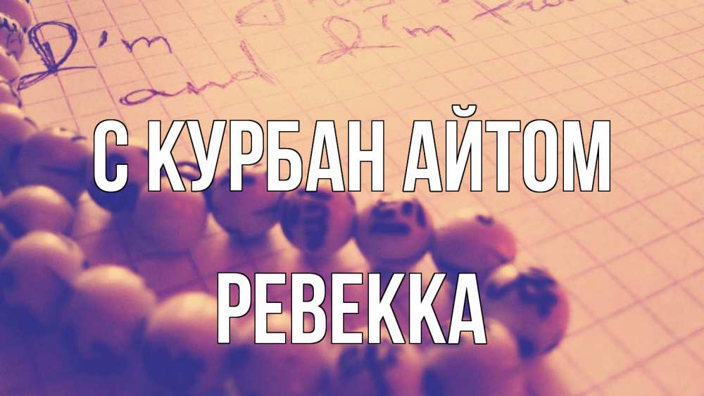 Открытка на каждый день с именем, Ревекка С курбан айтом четки Прикольная открытка с пожеланием онлайн скачать бесплатно 