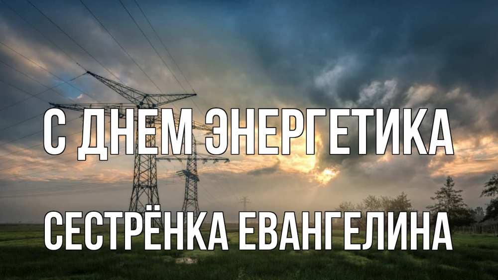 Открытка на каждый день с именем, Сестрёнка-Евангелина С днем энергетика облака столбы линия Прикольная открытка с пожеланием онлайн скачать бесплатно 