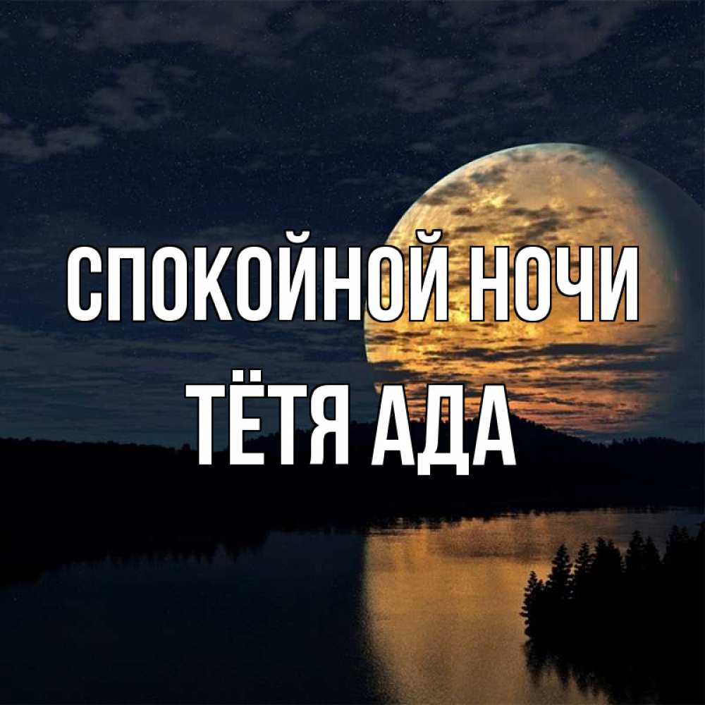 Открытка на каждый день с именем, Тётя-Ада Спокойной ночи речка Прикольная открытка с пожеланием онлайн скачать бесплатно 