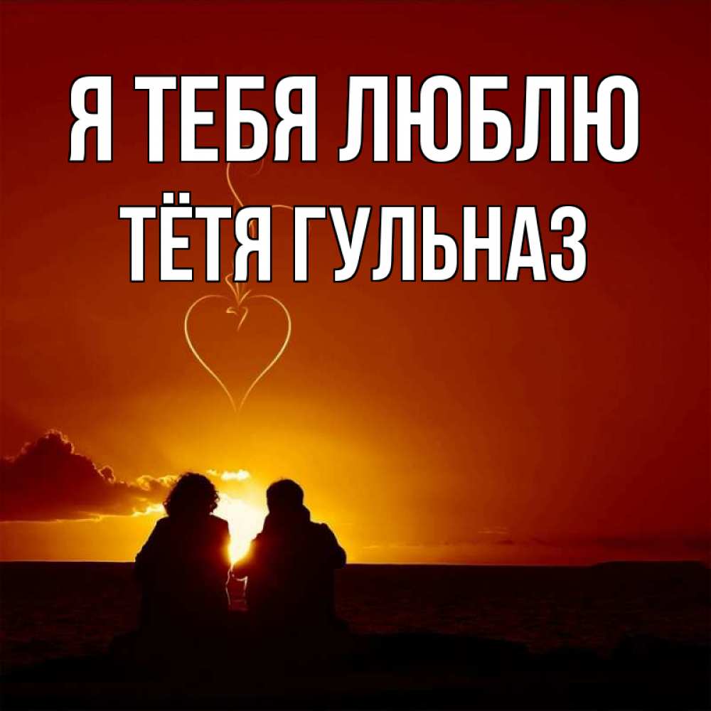 Открытка на каждый день с именем, Тётя-Гульназ Я тебя люблю небо Прикольная открытка с пожеланием онлайн скачать бесплатно 
