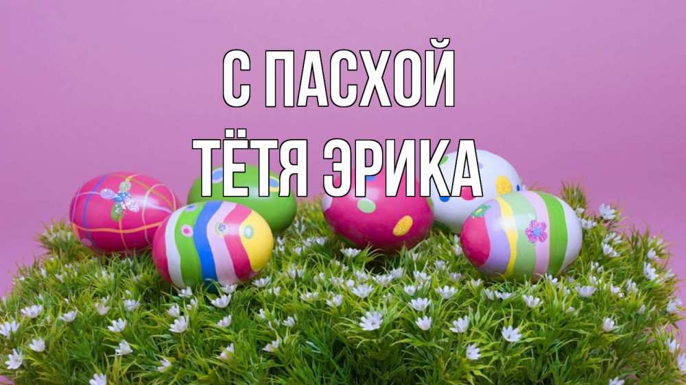 Открытка на каждый день с именем, Тётя-Эрика С пасхой пасха Прикольная открытка с пожеланием онлайн скачать бесплатно 