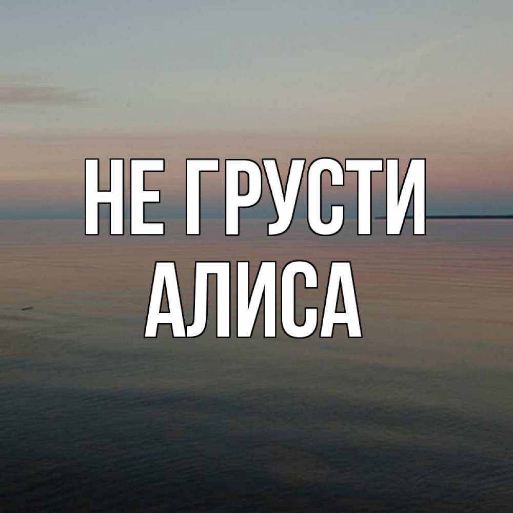 Открытка на каждый день с именем, Алиса Не грусти водная гладь Прикольная открытка с пожеланием онлайн скачать бесплатно 