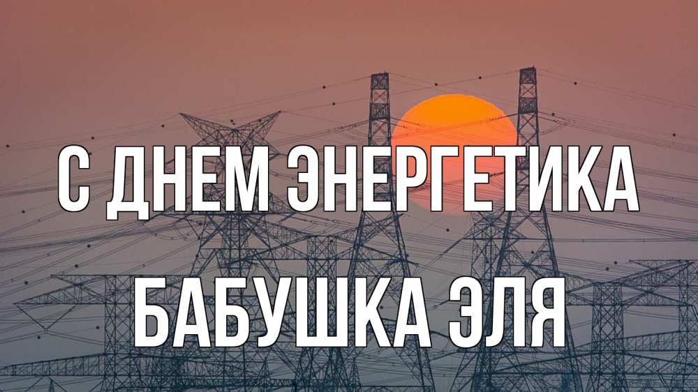 Открытка на каждый день с именем, Бабушка-Эля С днем энергетика Закат, энергетика Прикольная открытка с пожеланием онлайн скачать бесплатно 