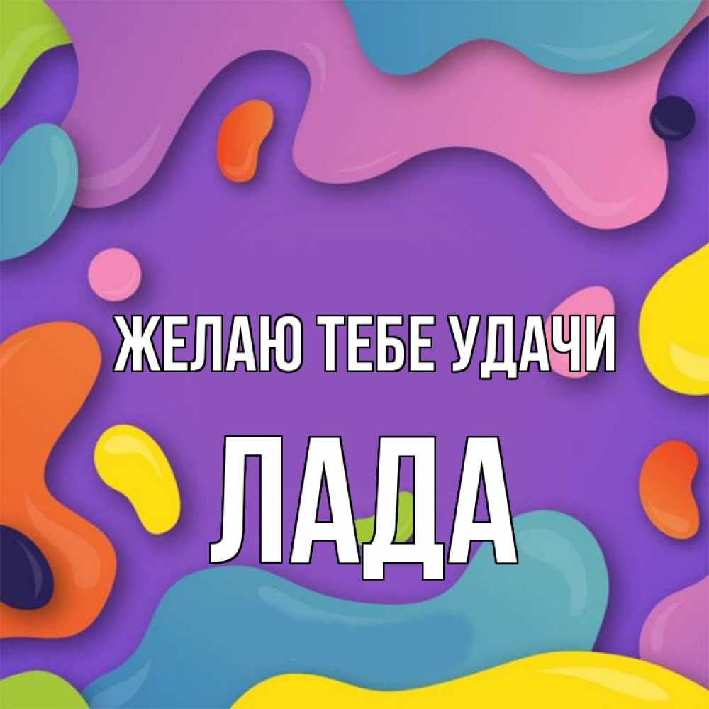 Открытка на каждый день с именем, Лада Желаю тебе удачи абстрактное что то Прикольная открытка с пожеланием онлайн скачать бесплатно 