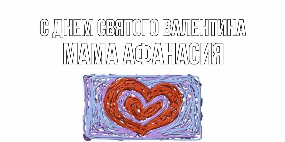 Открытка на каждый день с именем, Мама-Афанасия С днем Святого Валентина красное сердечко для валентинки Прикольная открытка с пожеланием онлайн скачать бесплатно 