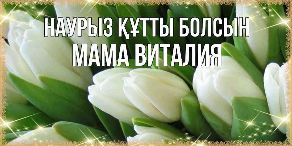 Открытка на каждый день с именем, Мама-Виталия Наурыз құтты болсын поздравляем с наурызом Прикольная открытка с пожеланием онлайн скачать бесплатно 