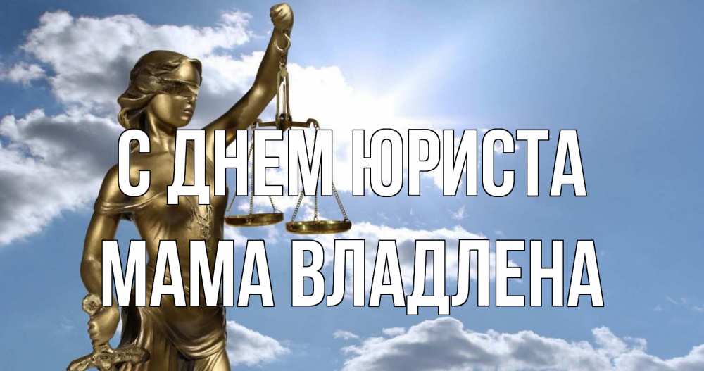 Открытка на каждый день с именем, Мама-Владлена С днем юриста с днем юриста Прикольная открытка с пожеланием онлайн скачать бесплатно 