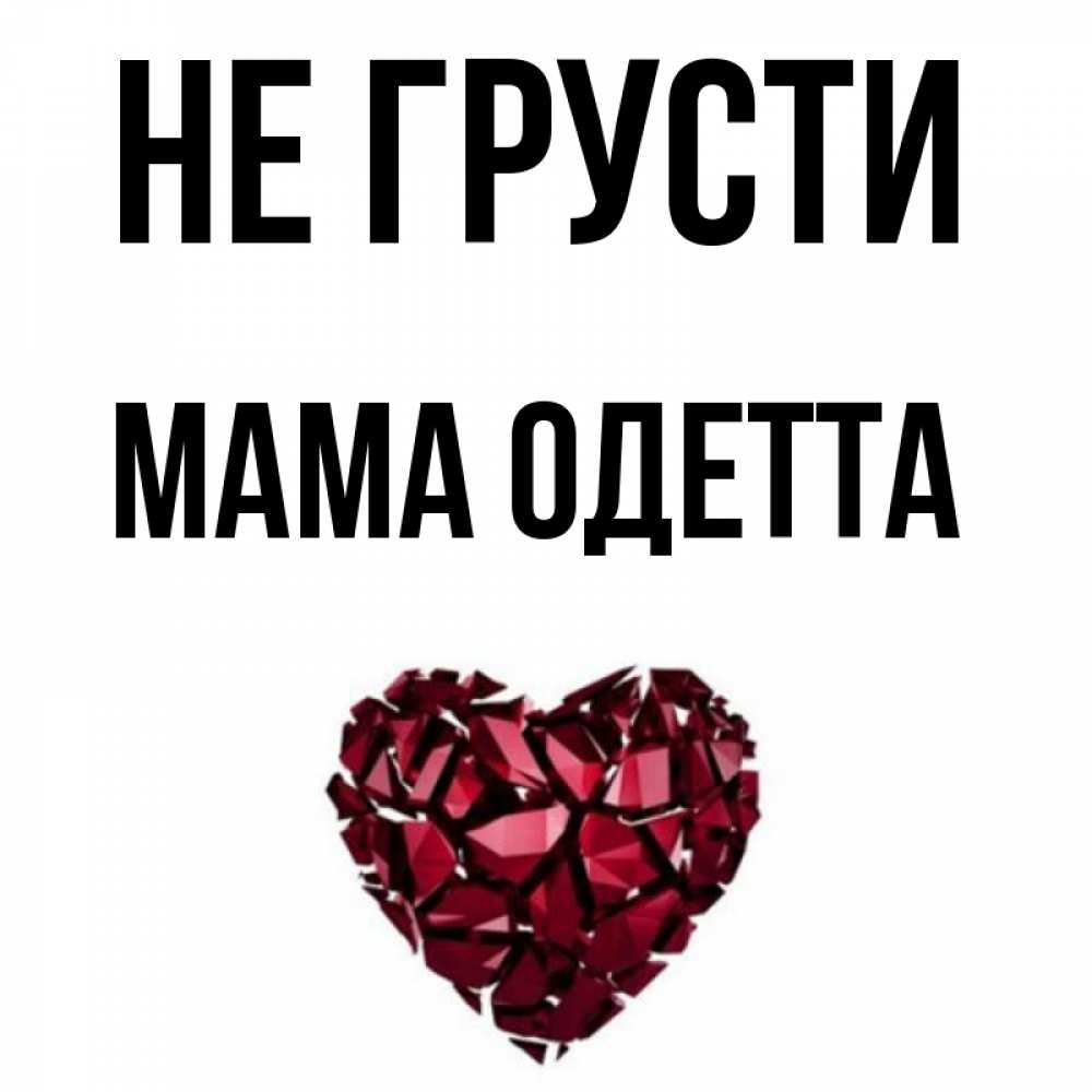 Открытка на каждый день с именем, Мама-Одетта Не грусти рубиновое сердечко Прикольная открытка с пожеланием онлайн скачать бесплатно 