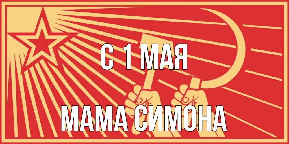 Открытка на каждый день с именем, Мама-Симона С 1 мая С 1 мая Прикольная открытка с пожеланием онлайн скачать бесплатно 