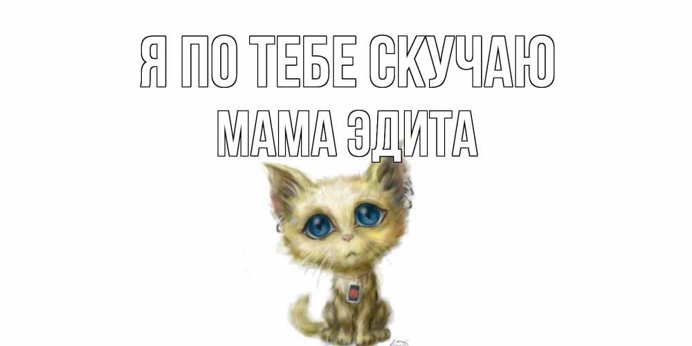 Открытка на каждый день с именем, Мама-Эдита Я по тебе скучаю я по тебе скучаю открытки для любимых с именем Прикольная открытка с пожеланием онлайн скачать бесплатно 