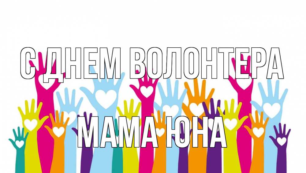 Открытка на каждый день с именем, Мама-Юна С днем волонтера С днем волонтера Прикольная открытка с пожеланием онлайн скачать бесплатно 