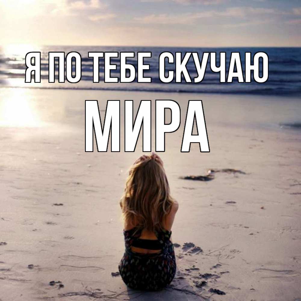 Открытка на каждый день с именем, Мира Я по тебе скучаю тебя 1 Прикольная открытка с пожеланием онлайн скачать бесплатно 