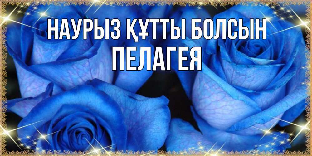 Открытка на каждый день с именем, Пелагея Наурыз құтты болсын красивые розы для милых дам на международный женский день Прикольная открытка с пожеланием онлайн скачать бесплатно 