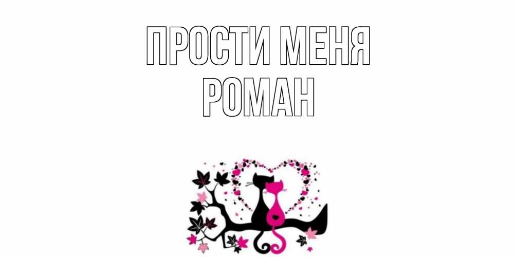 Открытка на каждый день с именем, Роман Прости меня коты Прикольная открытка с пожеланием онлайн скачать бесплатно 