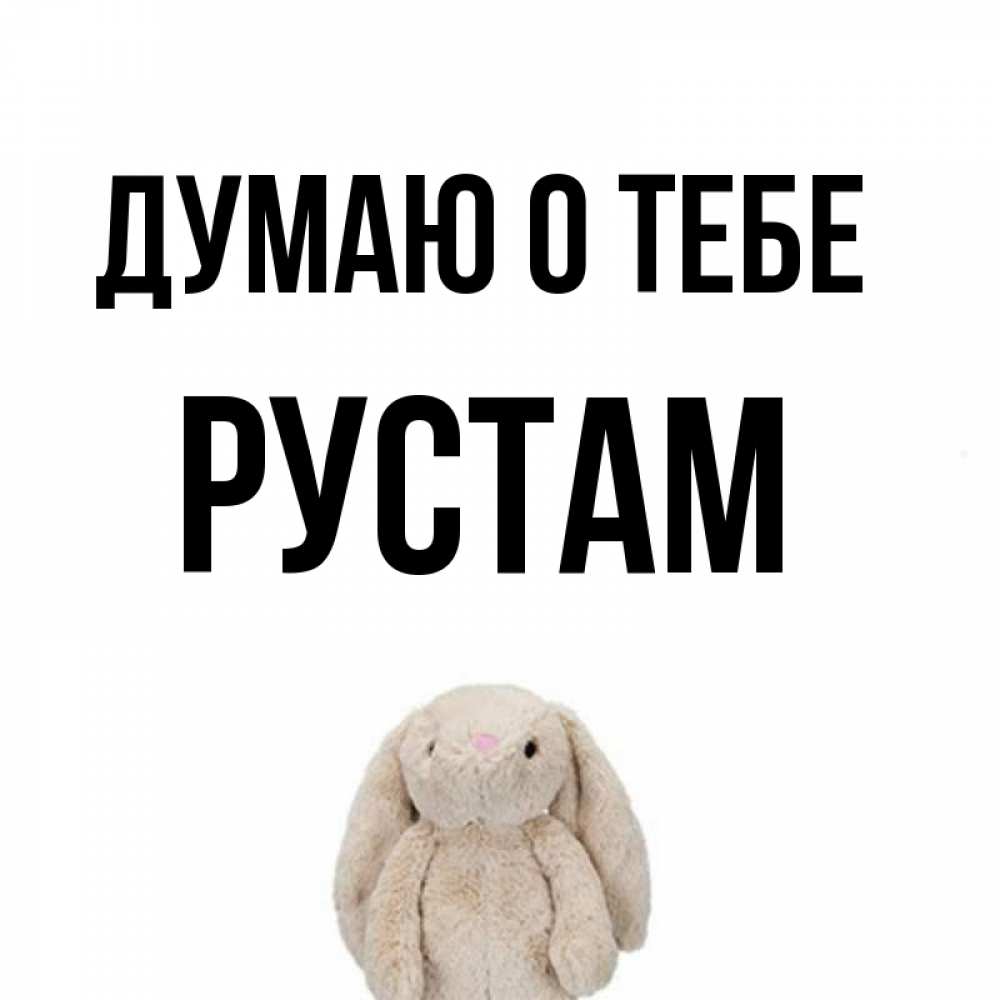 Открытка на каждый день с именем, Рустам Думаю о тебе открытки с текстами и подписями Прикольная открытка с пожеланием онлайн скачать бесплатно 