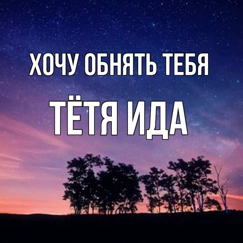 Открытка на каждый день с именем, Тётя-Ида Хочу обнять тебя силуэты деревьев Прикольная открытка с пожеланием онлайн скачать бесплатно 